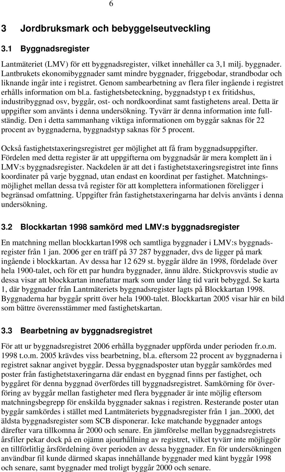 Detta är uppgifter som använts i denna undersökning. Tyvärr är denna information inte fullständig.