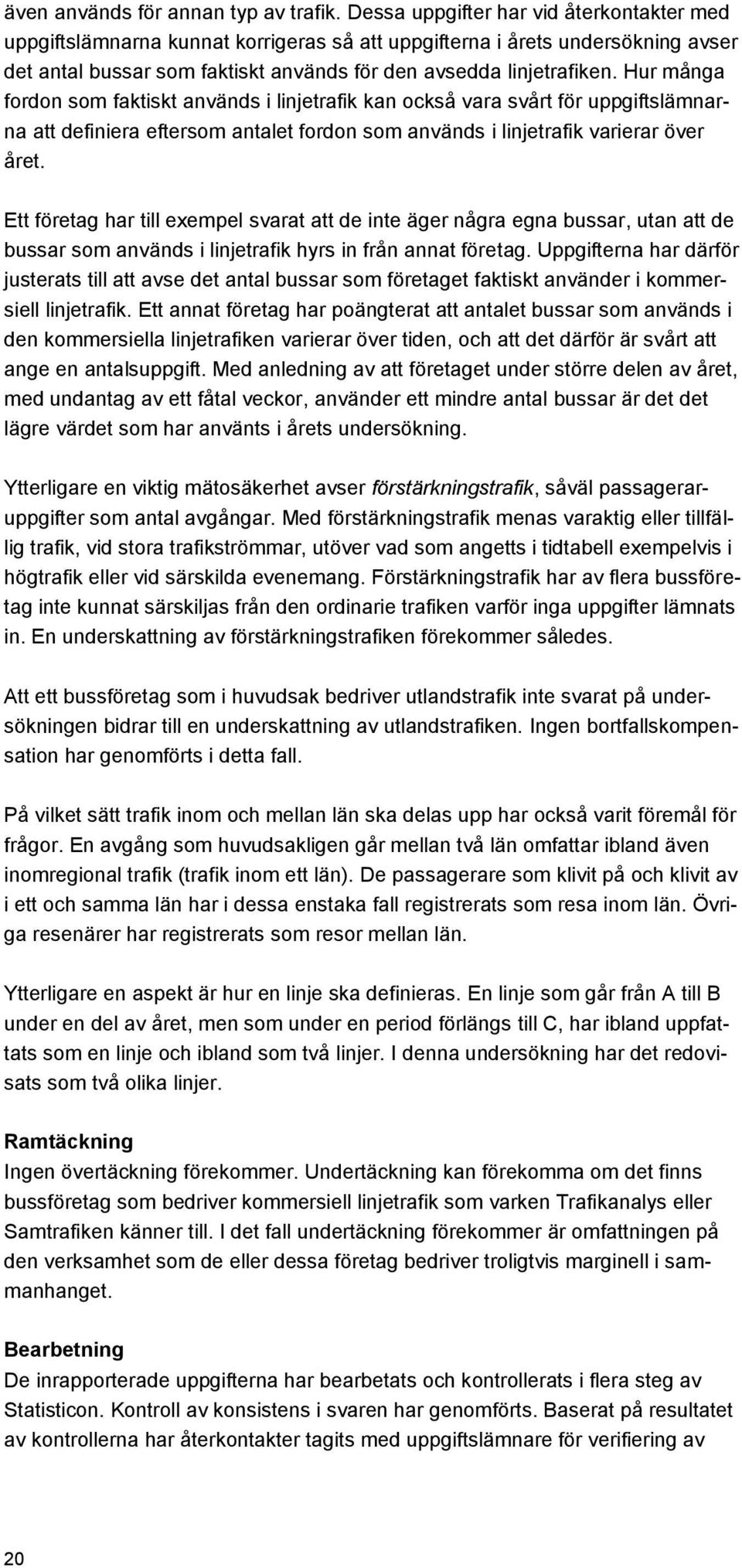 Hur många fordon som faktiskt används i linjetrafik kan också vara svårt för uppgiftslämnarna att definiera eftersom antalet fordon som används i linjetrafik varierar över året.