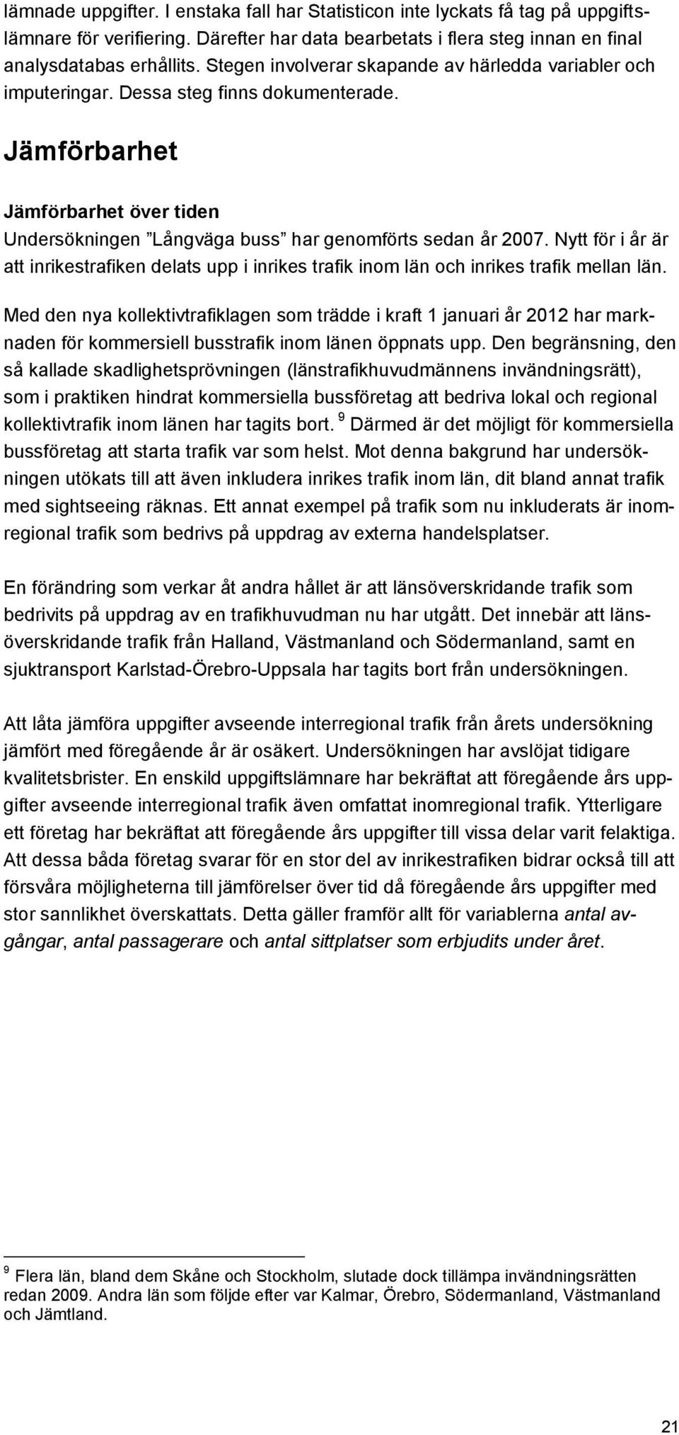 Nytt för i år är att inrikestrafiken delats upp i inrikes trafik inom län och inrikes trafik mellan län.