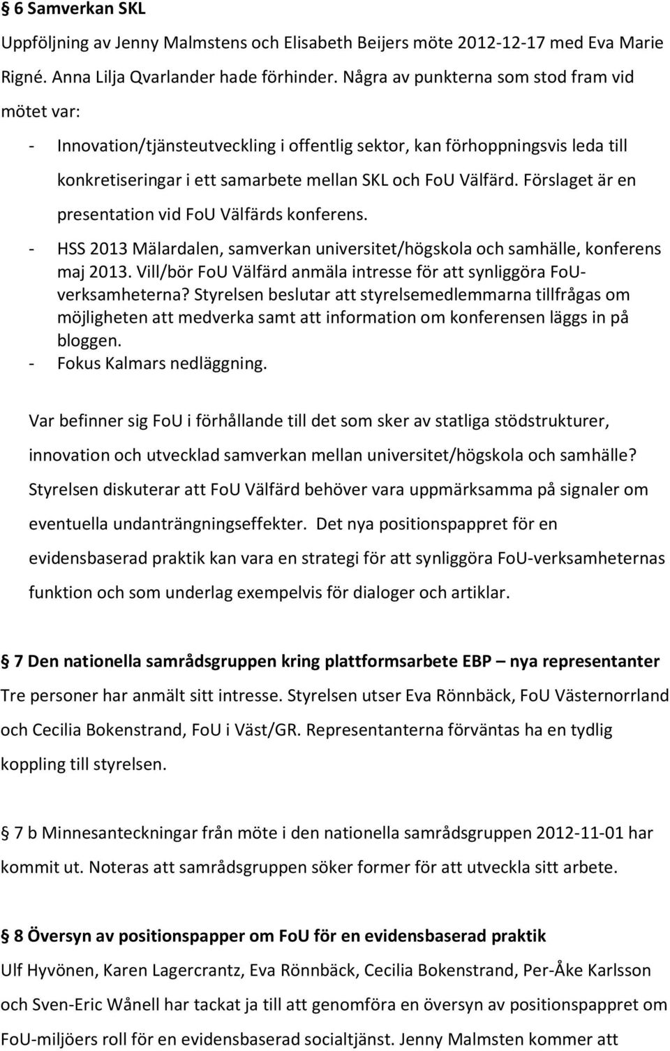 Förslaget är en presentation vid FoU Välfärds konferens. - HSS 2013 Mälardalen, samverkan universitet/högskola och samhälle, konferens maj 2013.