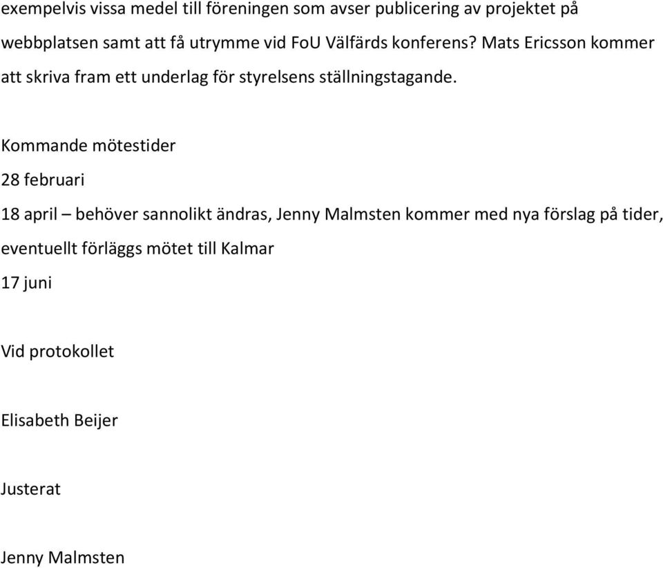 Mats Ericsson kommer att skriva fram ett underlag för styrelsens ställningstagande.