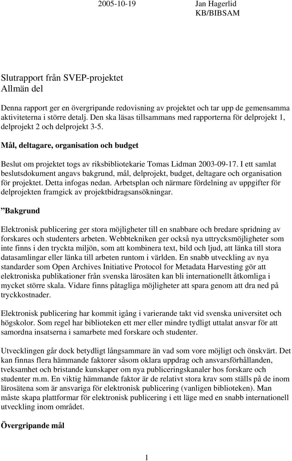 Mål, deltagare, organisation och budget Beslut om projektet togs av riksbibliotekarie Tomas Lidman 2003-09-17.