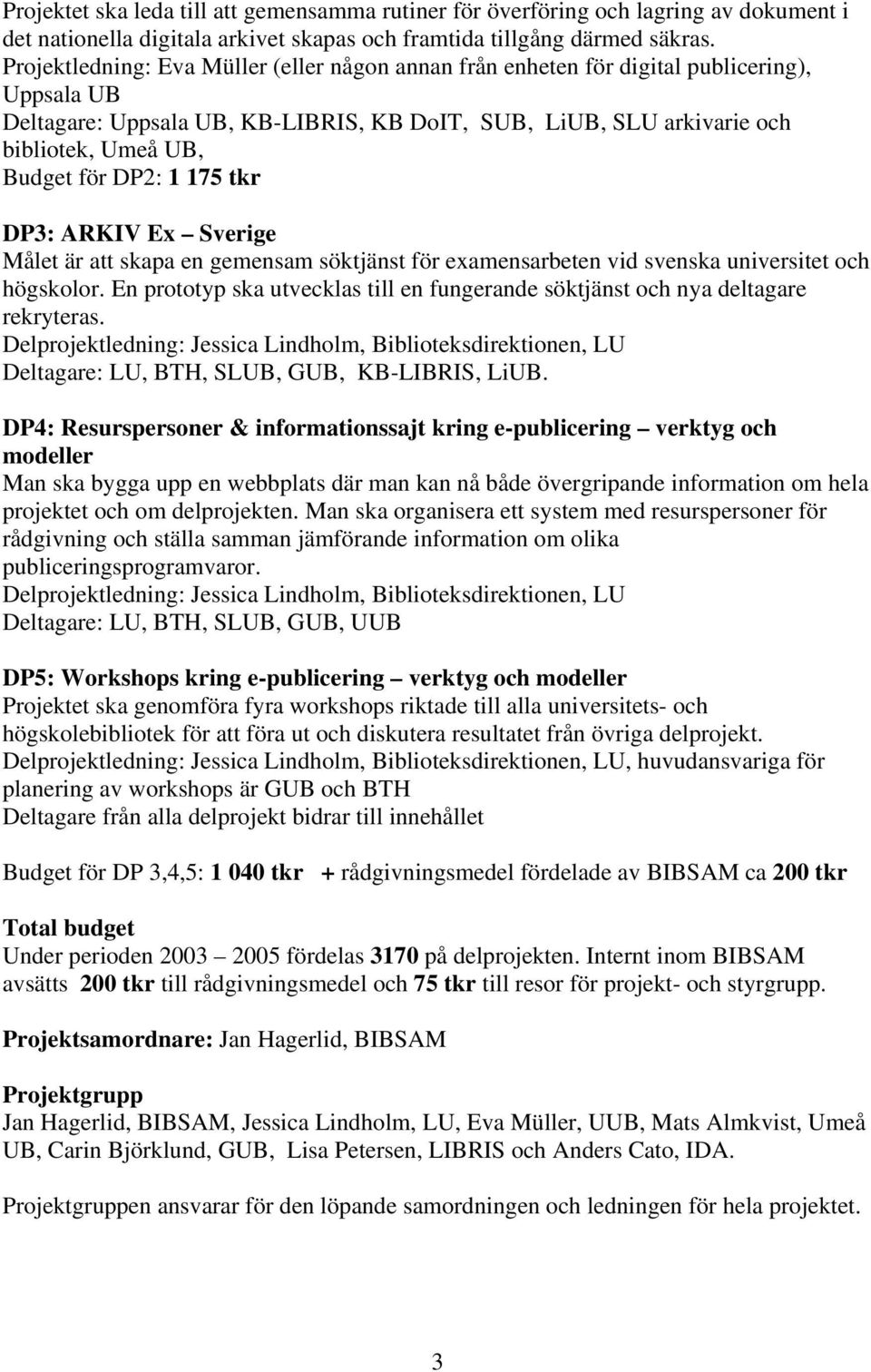 DP2: 1 175 tkr DP3: ARKIV Ex Sverige Målet är att skapa en gemensam söktjänst för examensarbeten vid svenska universitet och högskolor.