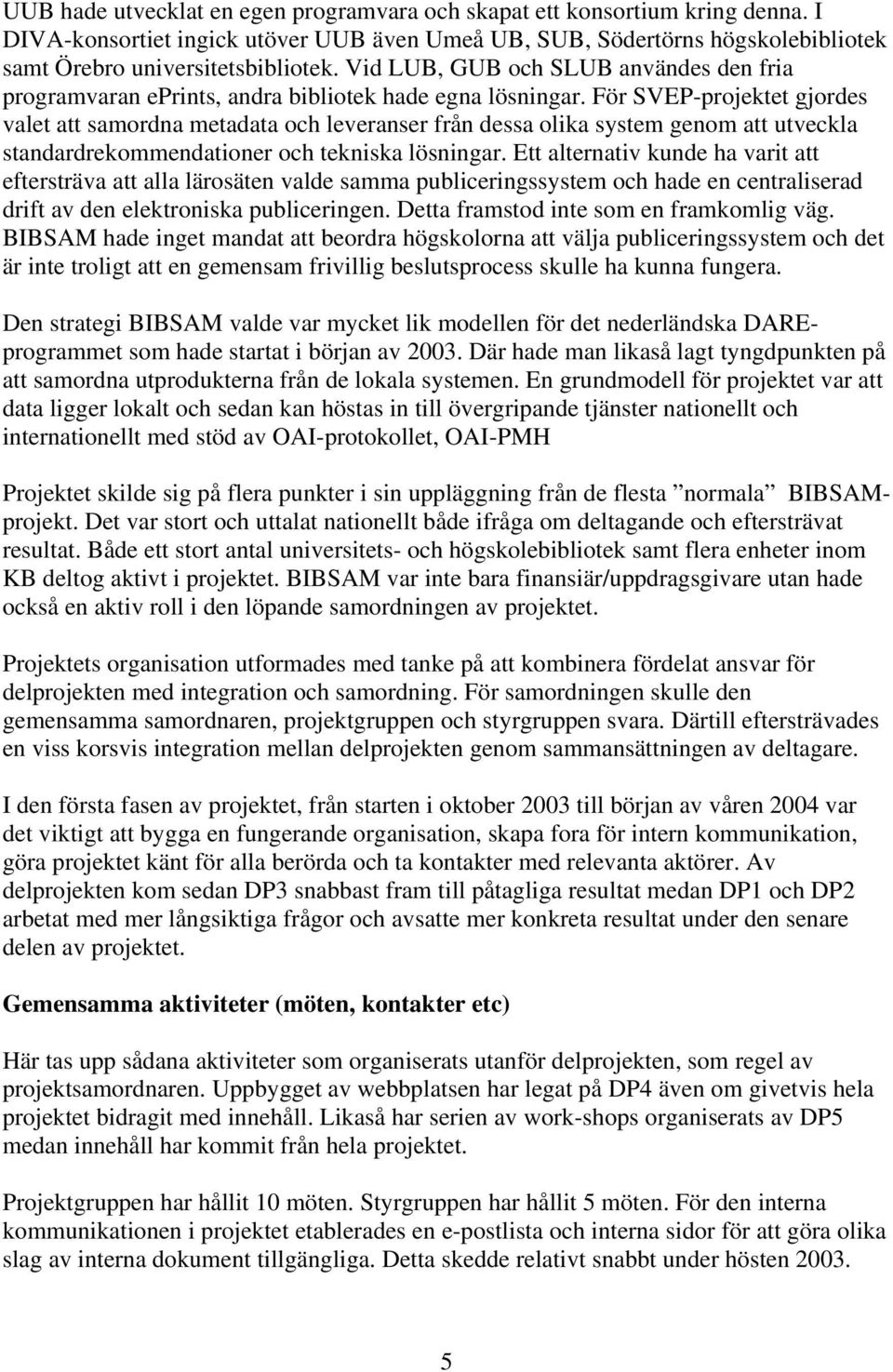 För SVEP-projektet gjordes valet att samordna metadata och leveranser från dessa olika system genom att utveckla standardrekommendationer och tekniska lösningar.