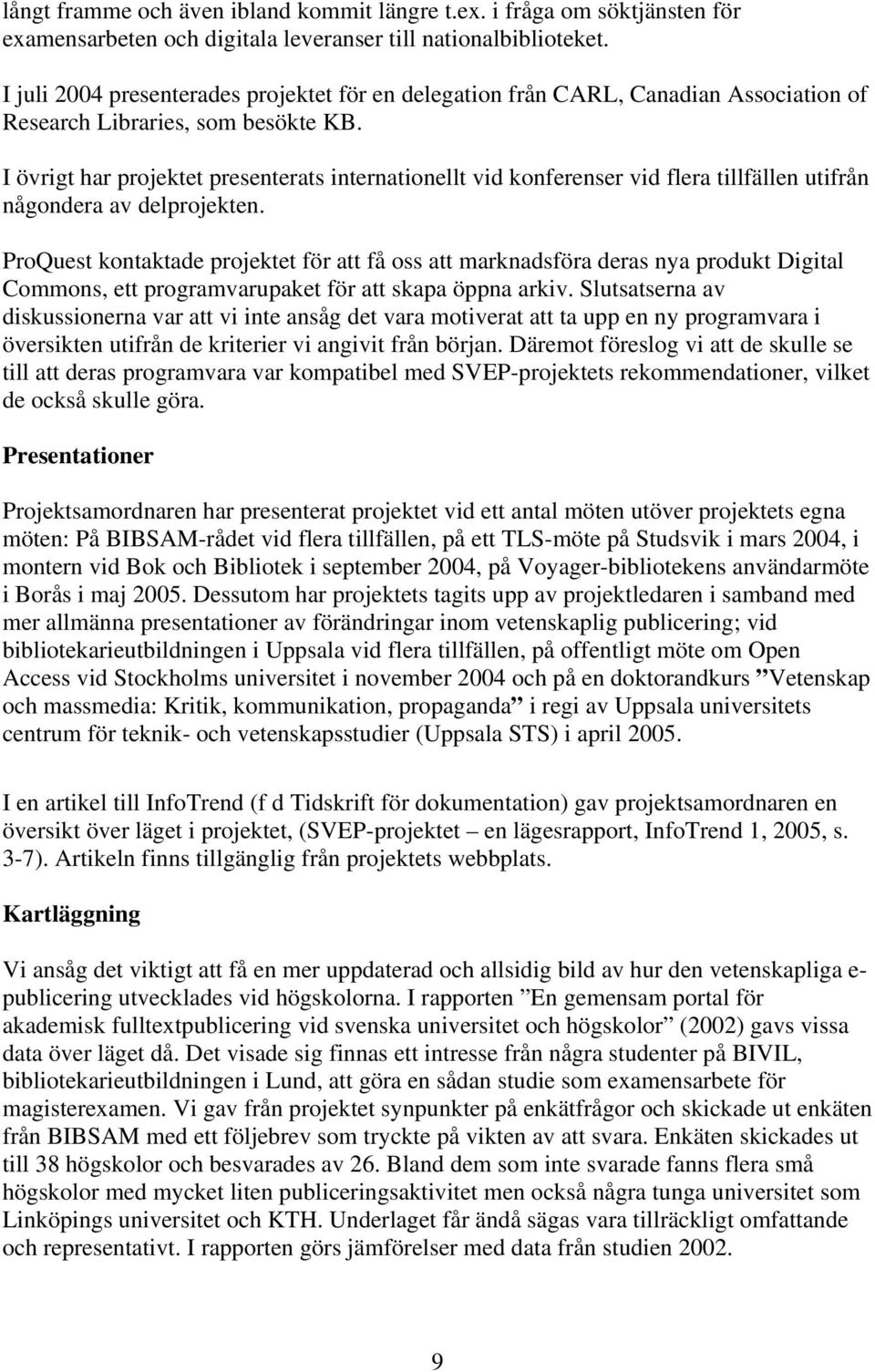 I övrigt har projektet presenterats internationellt vid konferenser vid flera tillfällen utifrån någondera av delprojekten.