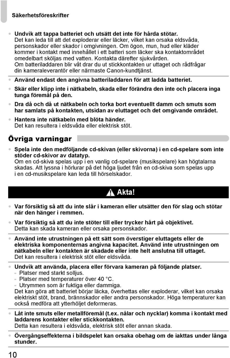 Om ögon, mun, hud eller kläder kommer i kontakt med innehållet i ett batteri som läcker ska kontaktområdet omedelbart sköljas med vatten. Kontakta därefter sjukvården.