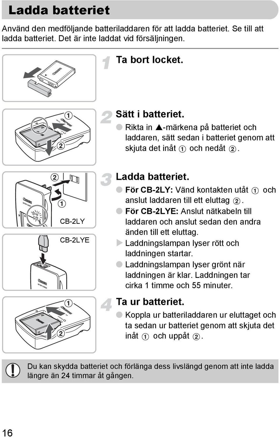 För CB-2LY: Vänd kontakten utåt och anslut laddaren till ett eluttag. För CB-2LYE: Anslut nätkabeln till laddaren och anslut sedan den andra änden till ett eluttag.