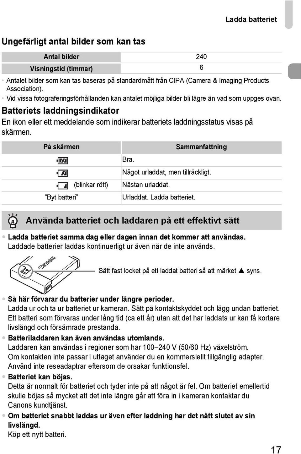 Batteriets laddningsindikator En ikon eller ett meddelande som indikerar batteriets laddningsstatus visas på skärmen. På skärmen (blinkar rött) Byt batteri Sammanfattning Bra.