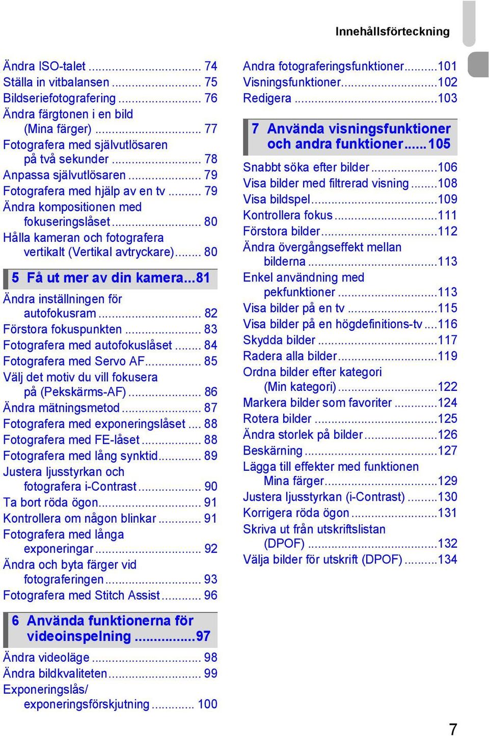 .. 80 5 Få ut mer av din kamera...81 Ändra inställningen för autofokusram... 82 Förstora fokuspunkten... 83 Fotografera med autofokuslåset... 84 Fotografera med Servo AF.