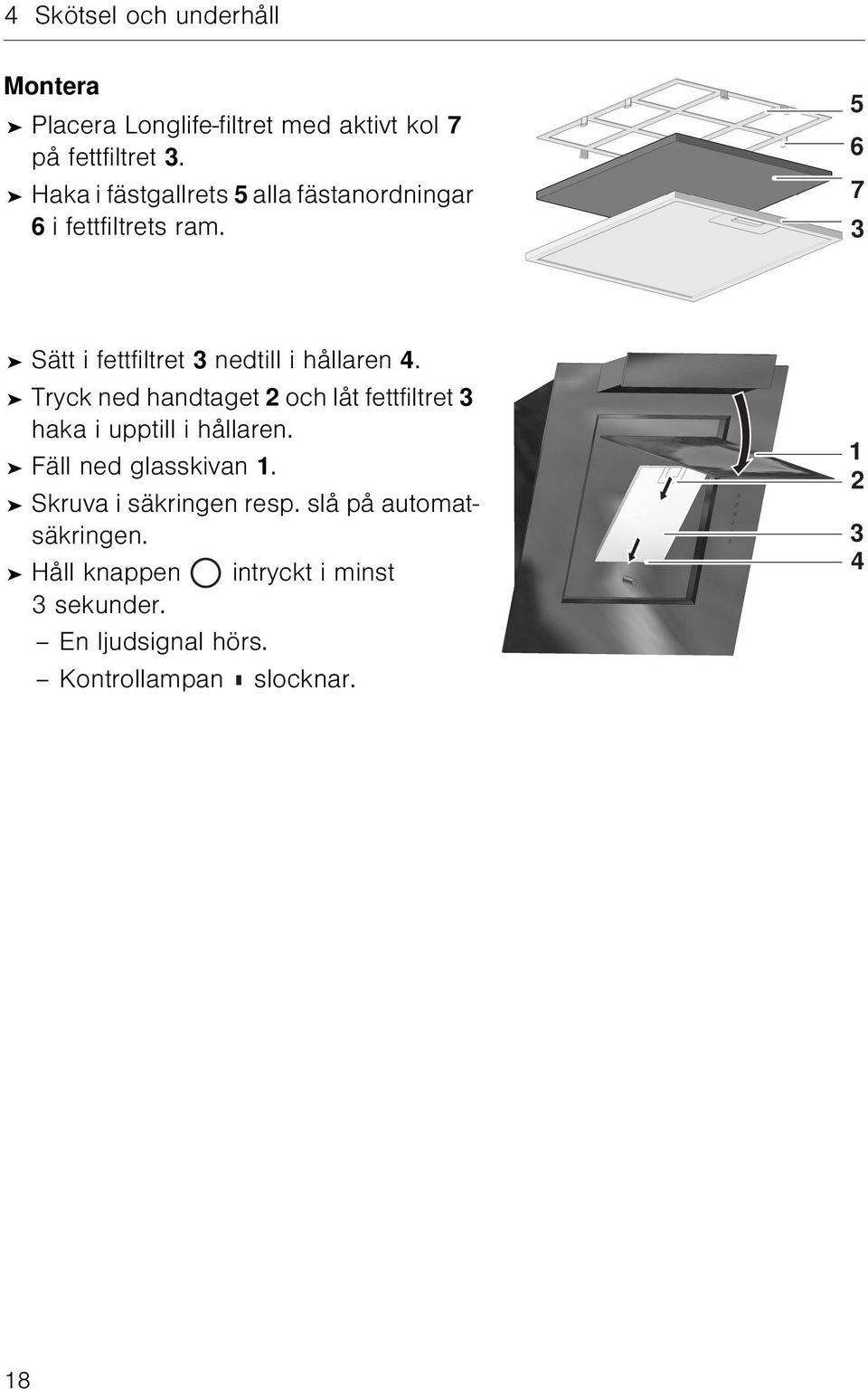 5 6 7 3 Sätt i fettfiltret 3 nedtill i hållaren 4.