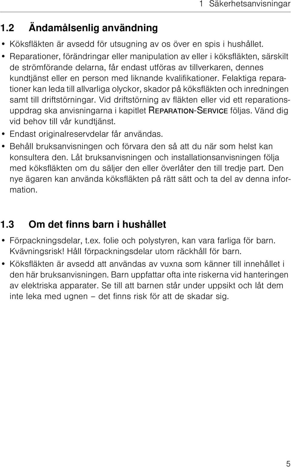 kvalifikationer. Felaktiga reparationer kan leda till allvarliga olyckor, skador på köksfläkten och inredningen samt till driftstörningar.