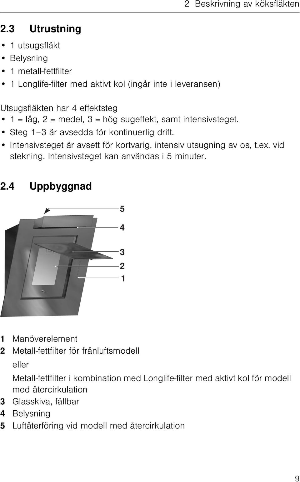 = hög sugeffekt, samt intensivsteget. Steg 1 3 är avsedda för kontinuerlig drift. Intensivsteget är avsett för kortvarig, intensiv utsugning av os, t.ex. vid stekning.