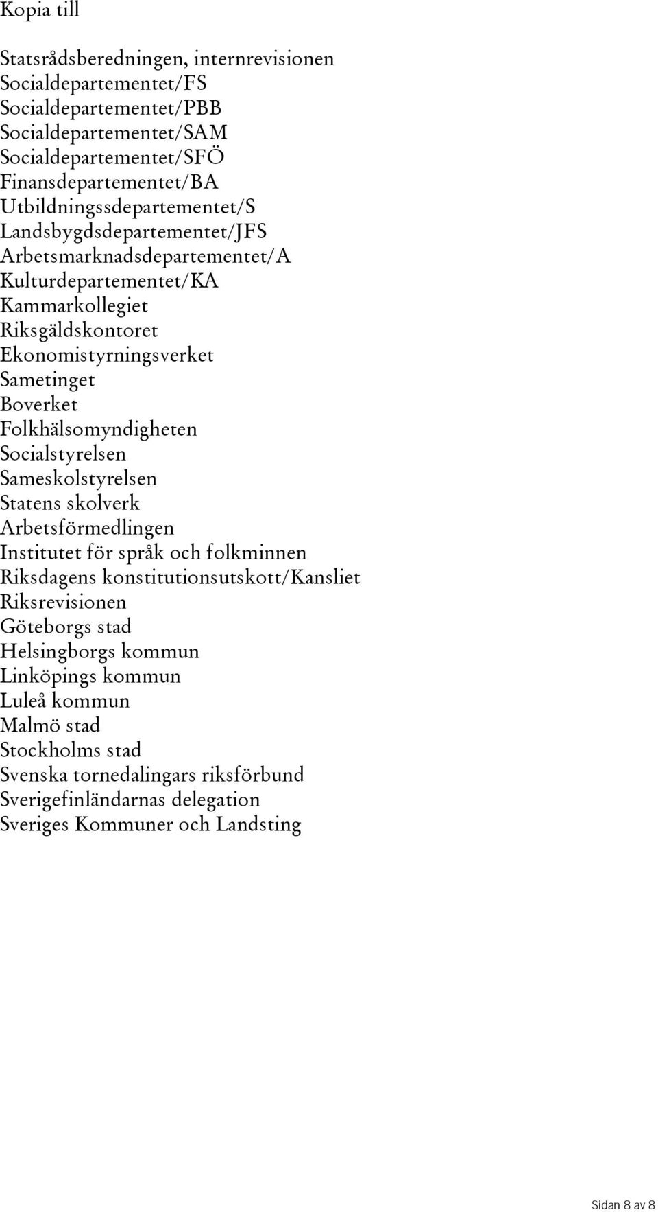 Boverket Folkhälsomyndigheten Socialstyrelsen Sameskolstyrelsen Statens skolverk Arbetsförmedlingen Institutet för språk och folkminnen Riksdagens konstitutionsutskott/kansliet