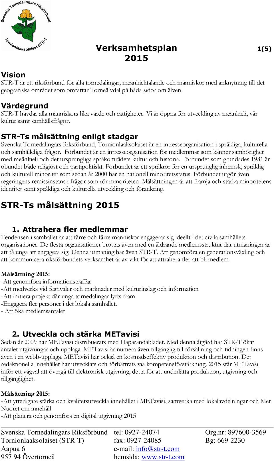 STR-Ts målsättning enligt stadgar Svenska Tornedalingars Riksförbund, Tornionlaaksolaiset är en intresseorganisation i språkliga, kulturella och samhälleliga frågor.