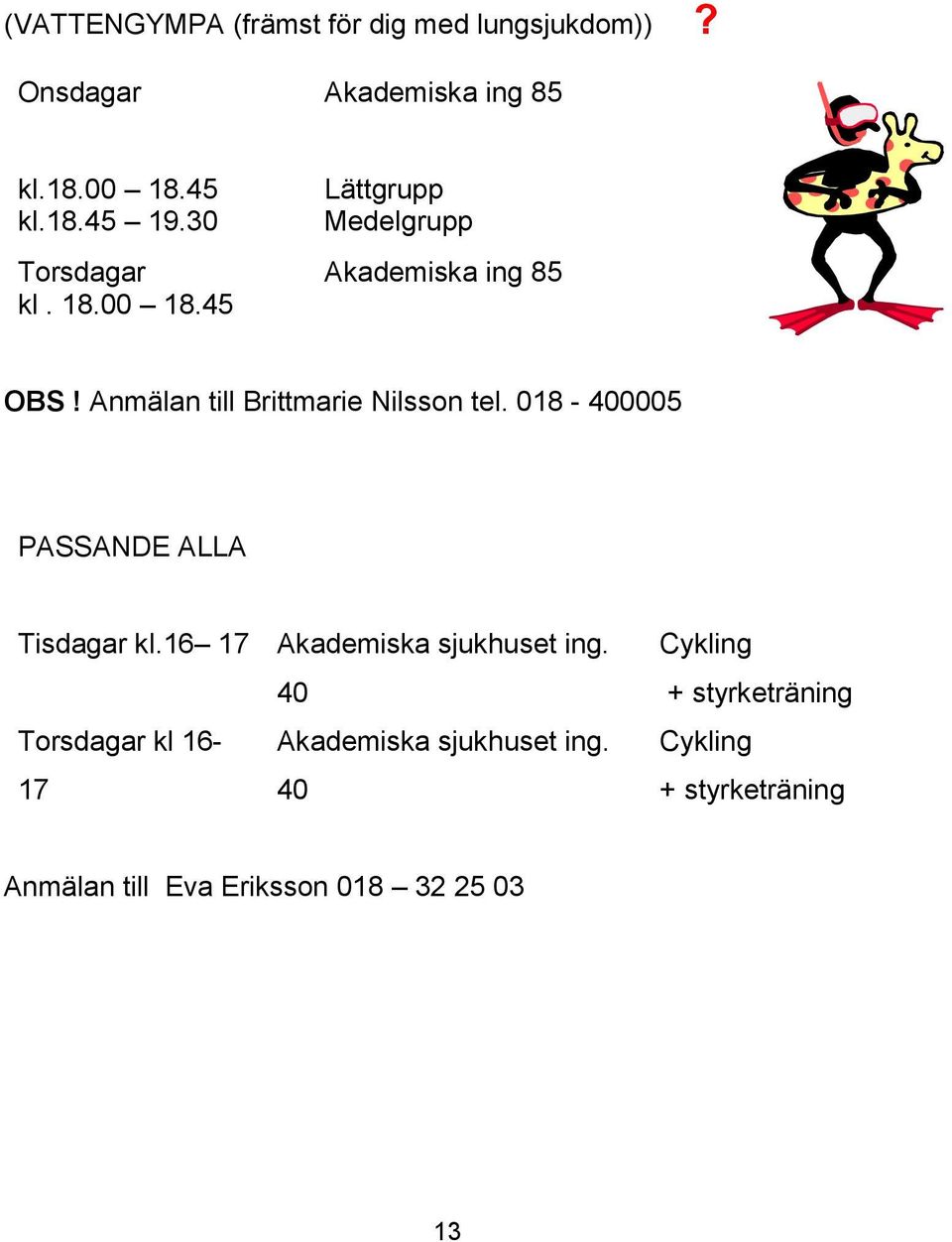 Anmälan till Brittmarie Nilsson tel. 018-400005 PASSANDE ALLA Tisdagar kl.16 17 Akademiska sjukhuset ing.