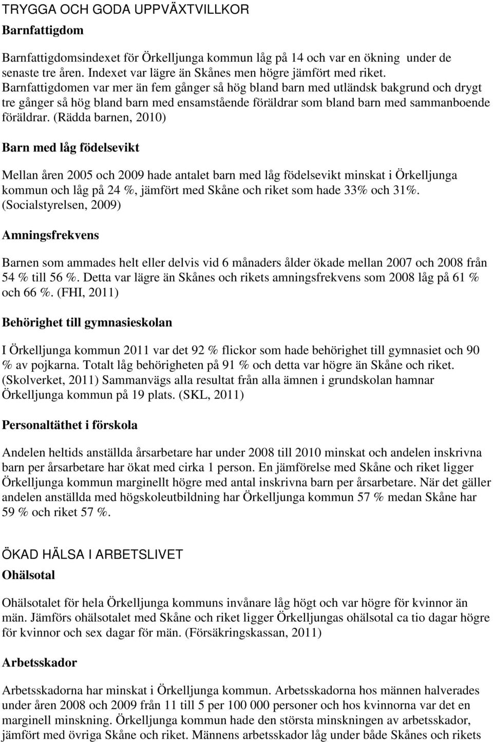 Barnfattigdomen var mer än fem gånger så hög bland barn med utländsk bakgrund och drygt tre gånger så hög bland barn med ensamstående föräldrar som bland barn med sammanboende föräldrar.