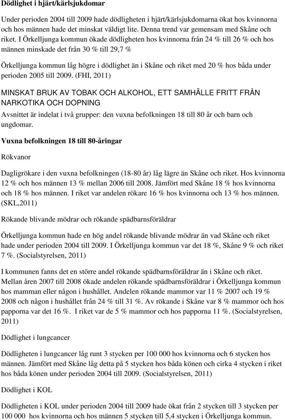I Örkelljunga kommun ökade dödligheten hos kvinnorna från 24 % till 26 % och hos männen minskade det från 30 % till 29,7 % Örkelljunga kommun låg högre i dödlighet än i Skåne och riket med 20 % hos