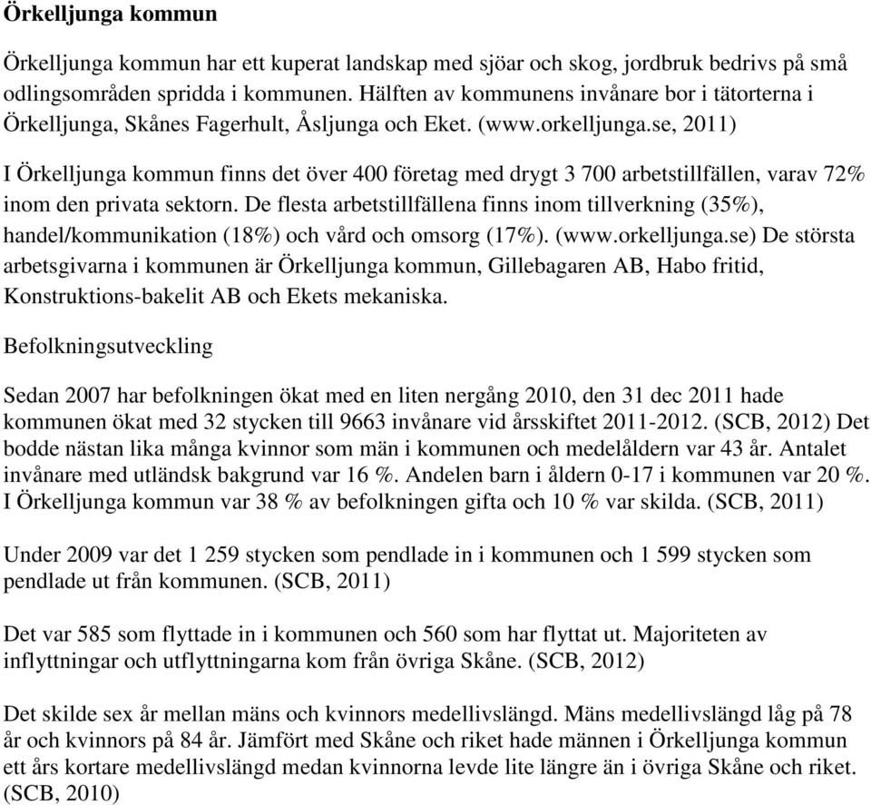 se, 2011) I Örkelljunga kommun finns det över 400 företag med drygt 3 700 arbetstillfällen, varav 72% inom den privata sektorn.