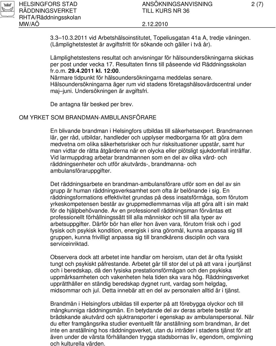 Närmare tidpunkt för hälsoundersökningarna meddelas senare. Hälsoundersökningarna äger rum vid stadens företagshälsovårdscentral under maj juni. Undersökningen är avgiftsfri.