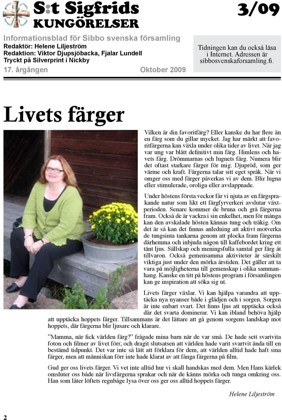 Eller kanske du har flere än en färg som du gillar mycket. Jag har märkt att favoritfärgerna kan växla under olika tider av livet. När jag var ung var blått definitivt min färg.