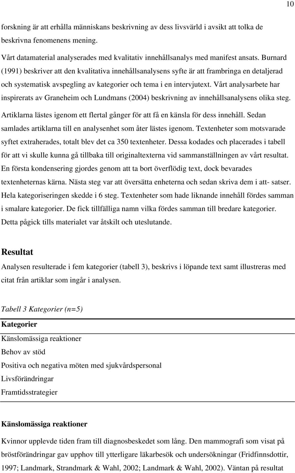 Burnard (1991) beskriver att den kvalitativa innehållsanalysens syfte är att frambringa en detaljerad och systematisk avspegling av kategorier och tema i en intervjutext.