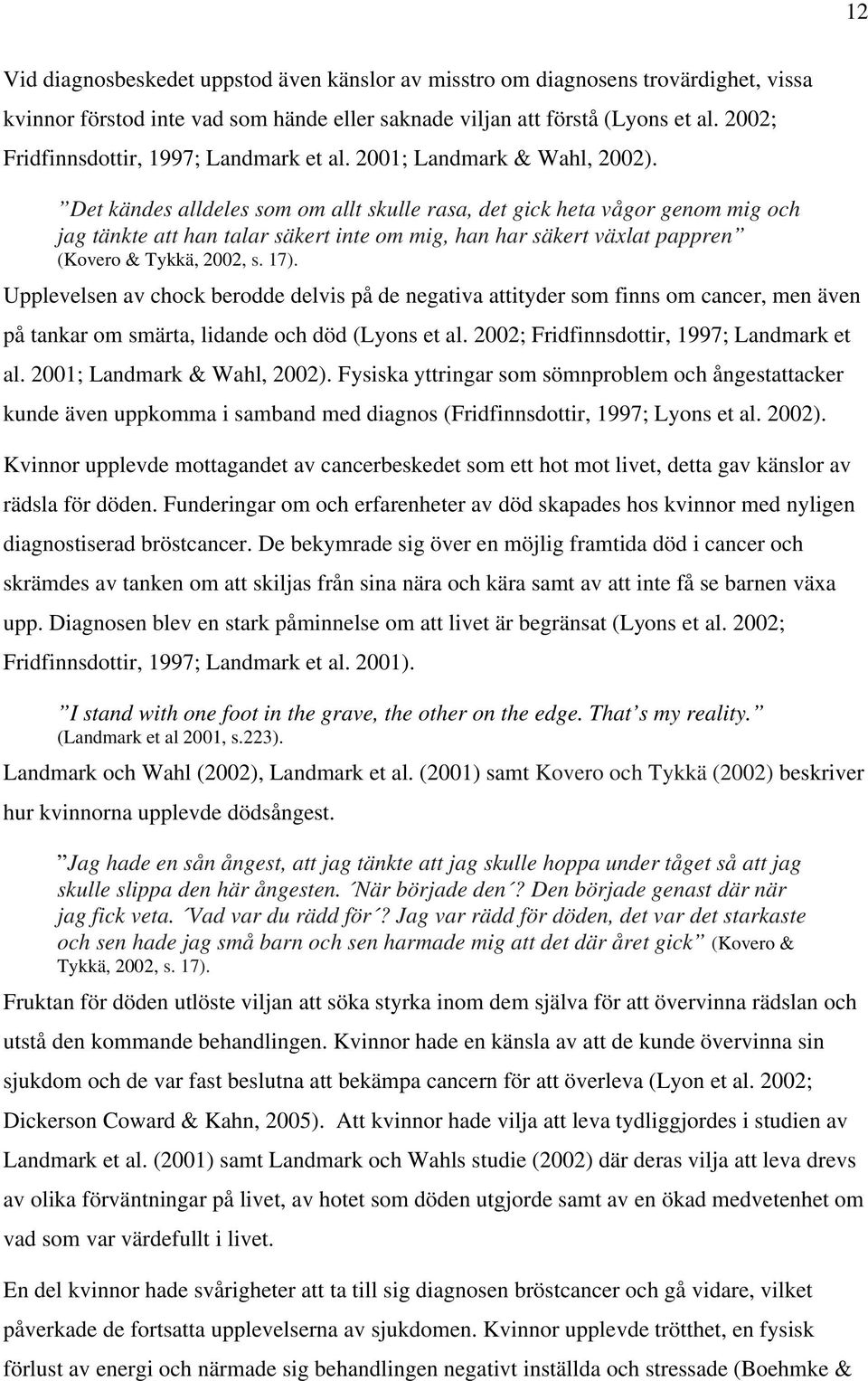 Det kändes alldeles som om allt skulle rasa, det gick heta vågor genom mig och jag tänkte att han talar säkert inte om mig, han har säkert växlat pappren (Kovero & Tykkä, 2002, s. 17).