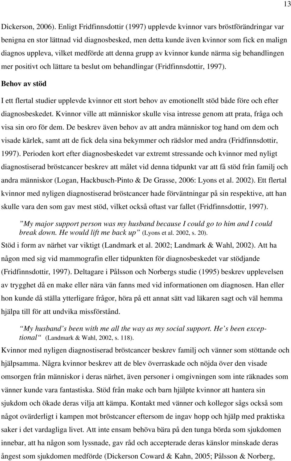 att denna grupp av kvinnor kunde närma sig behandlingen mer positivt och lättare ta beslut om behandlingar (Fridfinnsdottir, 1997).