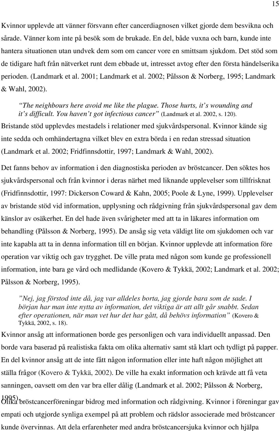 Det stöd som de tidigare haft från nätverket runt dem ebbade ut, intresset avtog efter den första händelserika perioden. (Landmark et al. 2001; Landmark et al.