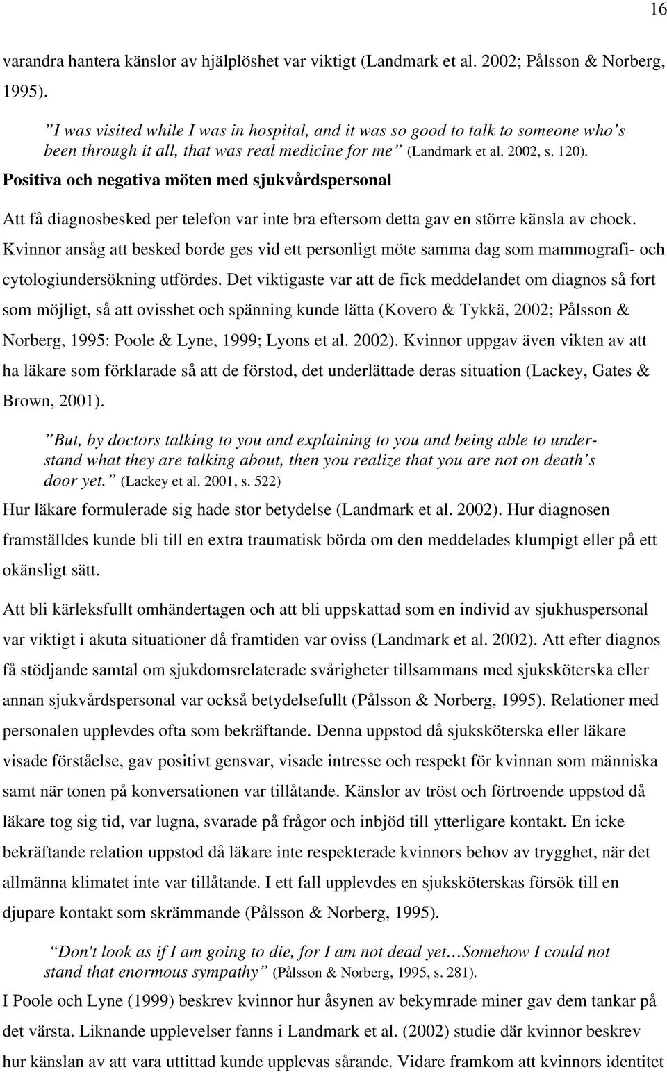 Positiva och negativa möten med sjukvårdspersonal Att få diagnosbesked per telefon var inte bra eftersom detta gav en större känsla av chock.
