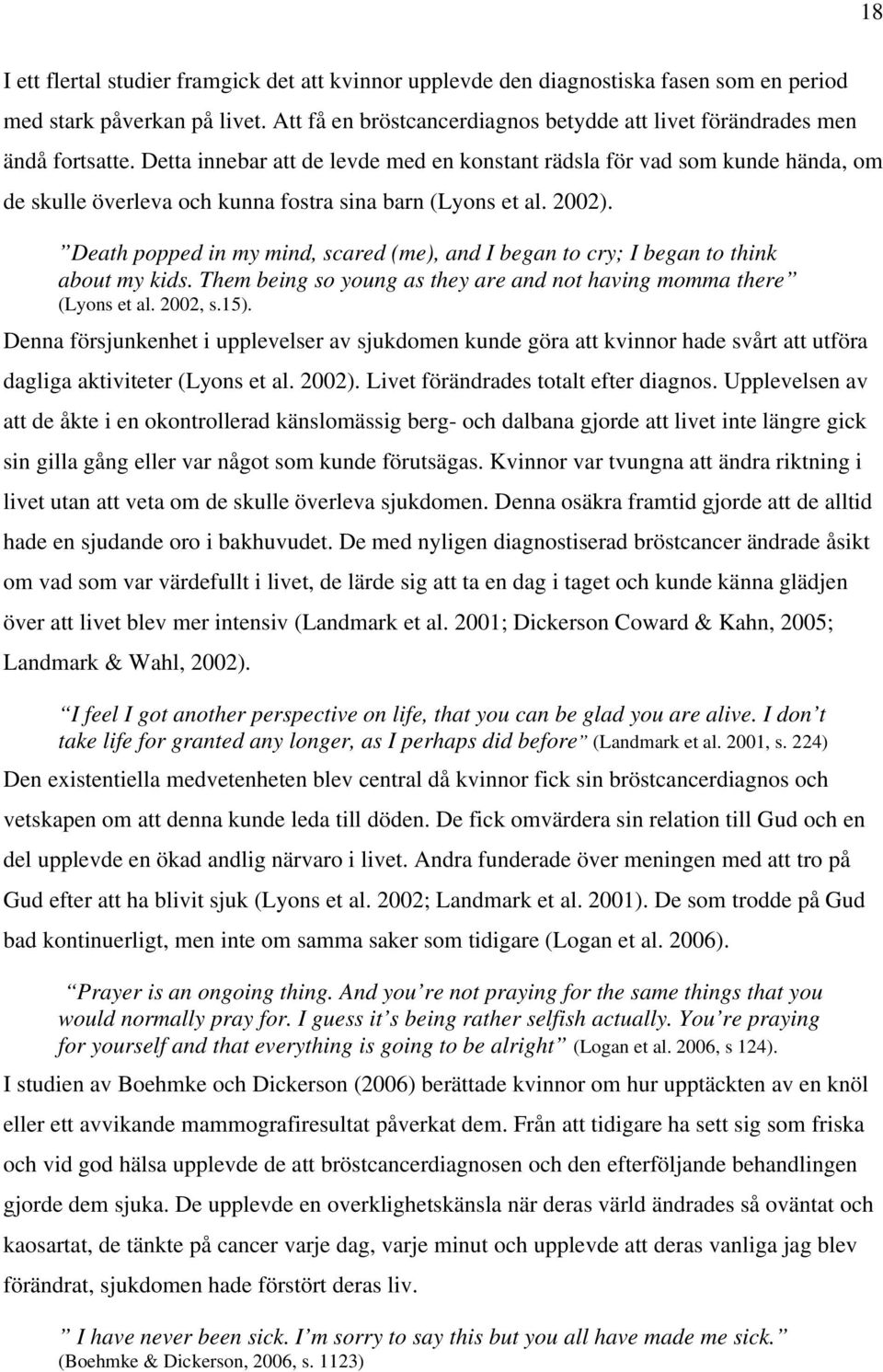 Detta innebar att de levde med en konstant rädsla för vad som kunde hända, om de skulle överleva och kunna fostra sina barn (Lyons et al. 2002).