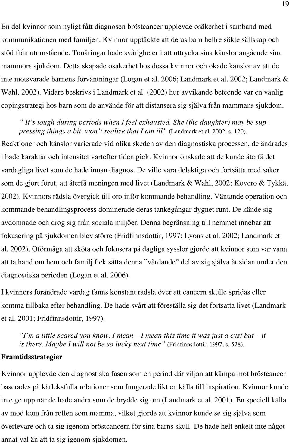 Detta skapade osäkerhet hos dessa kvinnor och ökade känslor av att de inte motsvarade barnens förväntningar (Logan et al. 2006; Landmark et al. 2002; Landmark & Wahl, 2002).