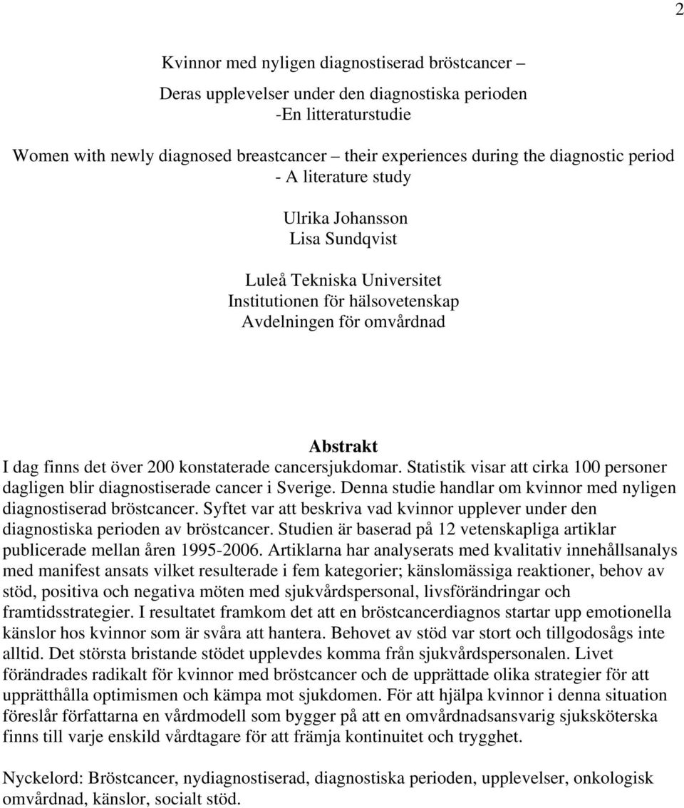 cancersjukdomar. Statistik visar att cirka 100 personer dagligen blir diagnostiserade cancer i Sverige. Denna studie handlar om kvinnor med nyligen diagnostiserad bröstcancer.