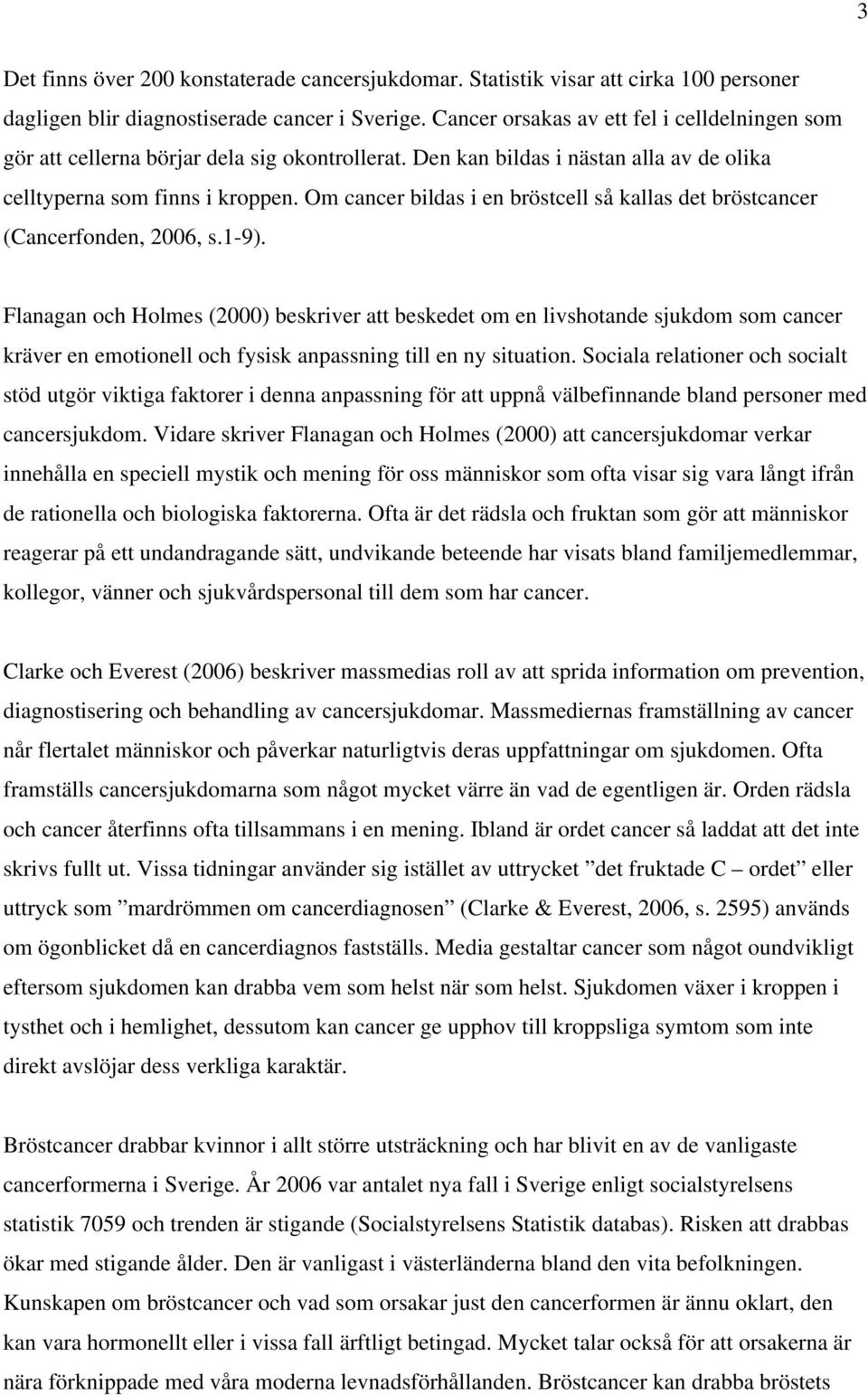 Om cancer bildas i en bröstcell så kallas det bröstcancer (Cancerfonden, 2006, s.1-9).