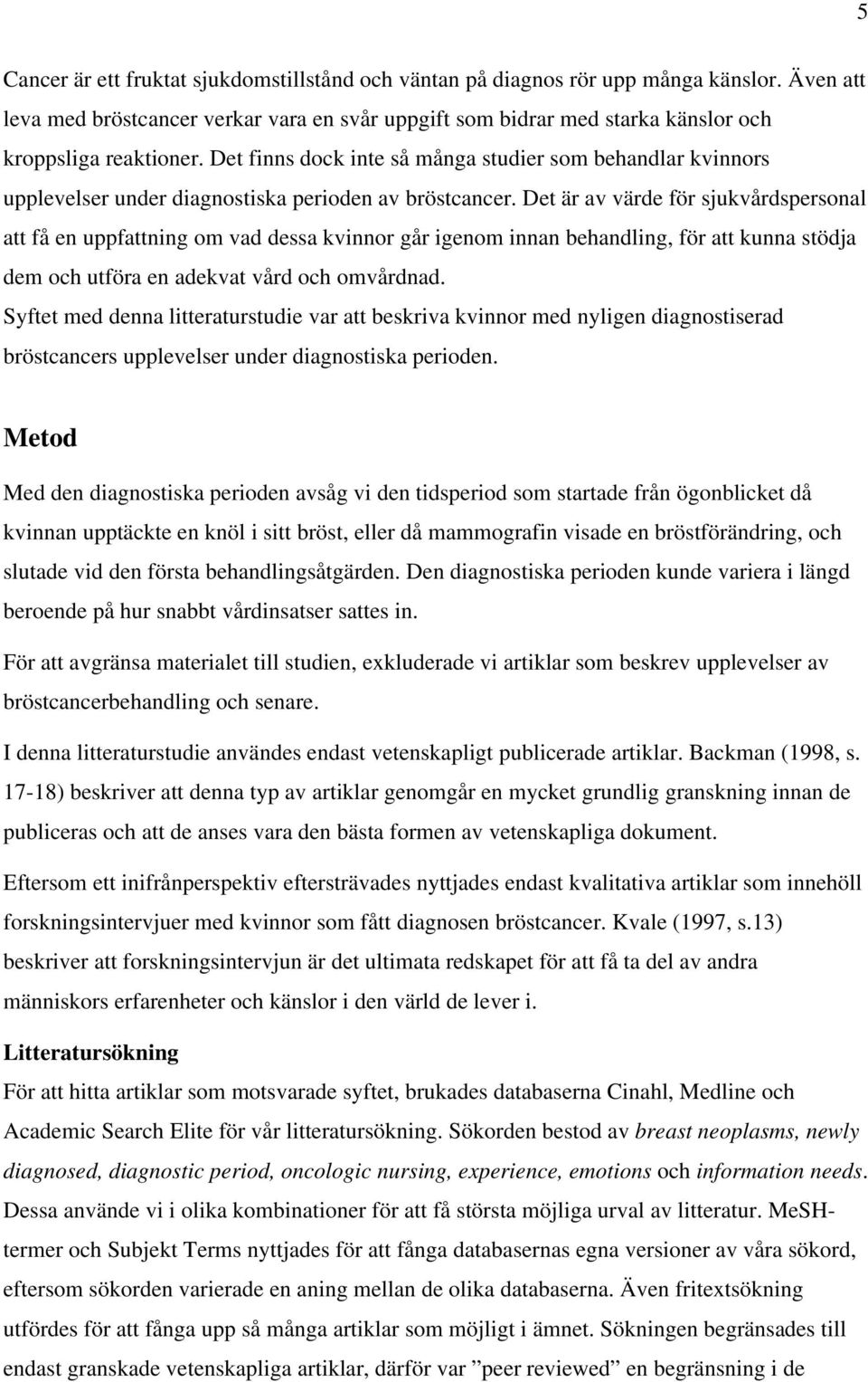 Det finns dock inte så många studier som behandlar kvinnors upplevelser under diagnostiska perioden av bröstcancer.