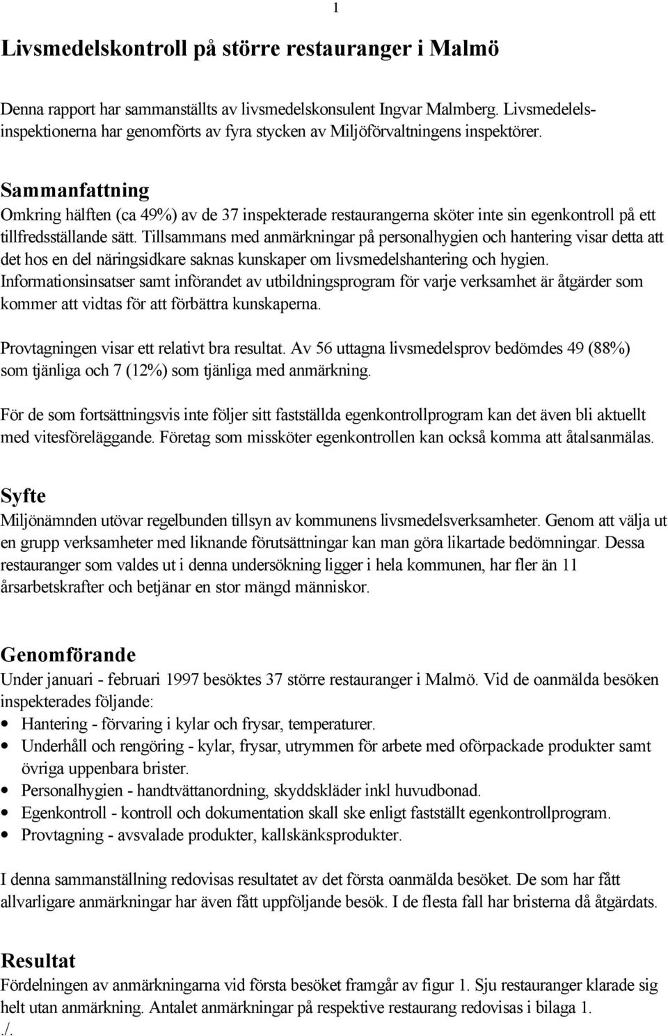 Sammanfattning Omkring hälften (ca 49%) av de 37 inspekterade restaurangerna sköter inte sin egenkontroll på ett tillfredsställande sätt.