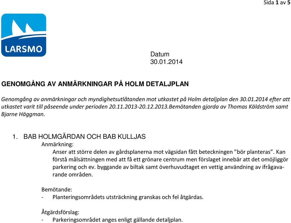 BAB HOLMGÄRDAN OCH BAB KULLJAS Anser att större delen av gårdsplanerna mot vägsidan fått beteckningen bör planteras.