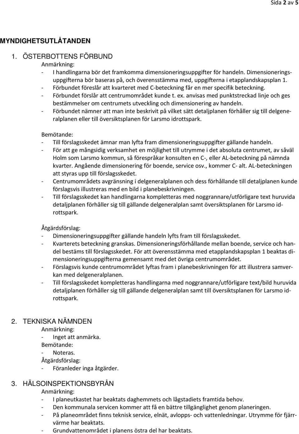 - Förbundet förslår att centrumområdet kunde t. ex. anvisas med punktstreckad linje och ges bestämmelser om centrumets utveckling och dimensionering av handeln.