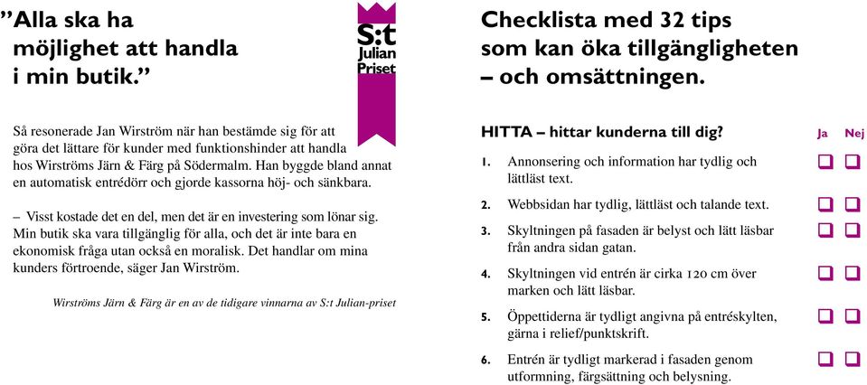 Han byggde bland annat en automatisk entrédörr och gjorde kassorna höj- och sänkbara. Hitta hittar kunderna till dig? 1. Annonsering och information har tydlig och lättläst text.