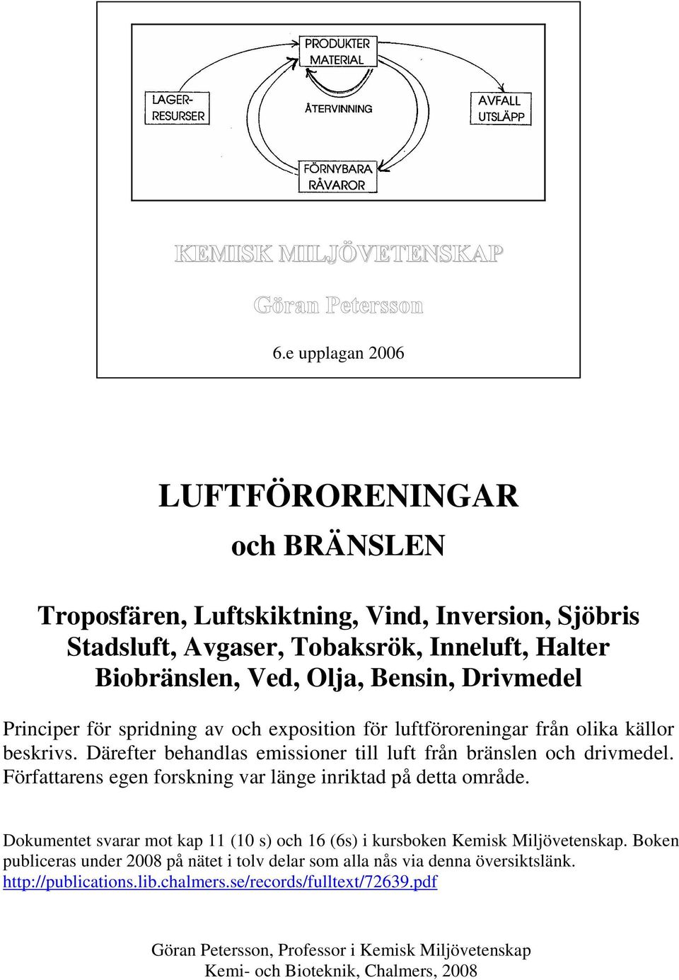 Principer för spridning av och exposition för luftföroreningar från olika källor beskrivs. Därefter behandlas emissioner till luft från bränslen och drivmedel.