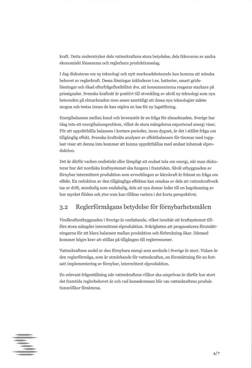 batterier, smart gridslösningar och ökad efterfrågeflexibilitet dvs. att konsumenterna reagerar starkare på prissignaler.