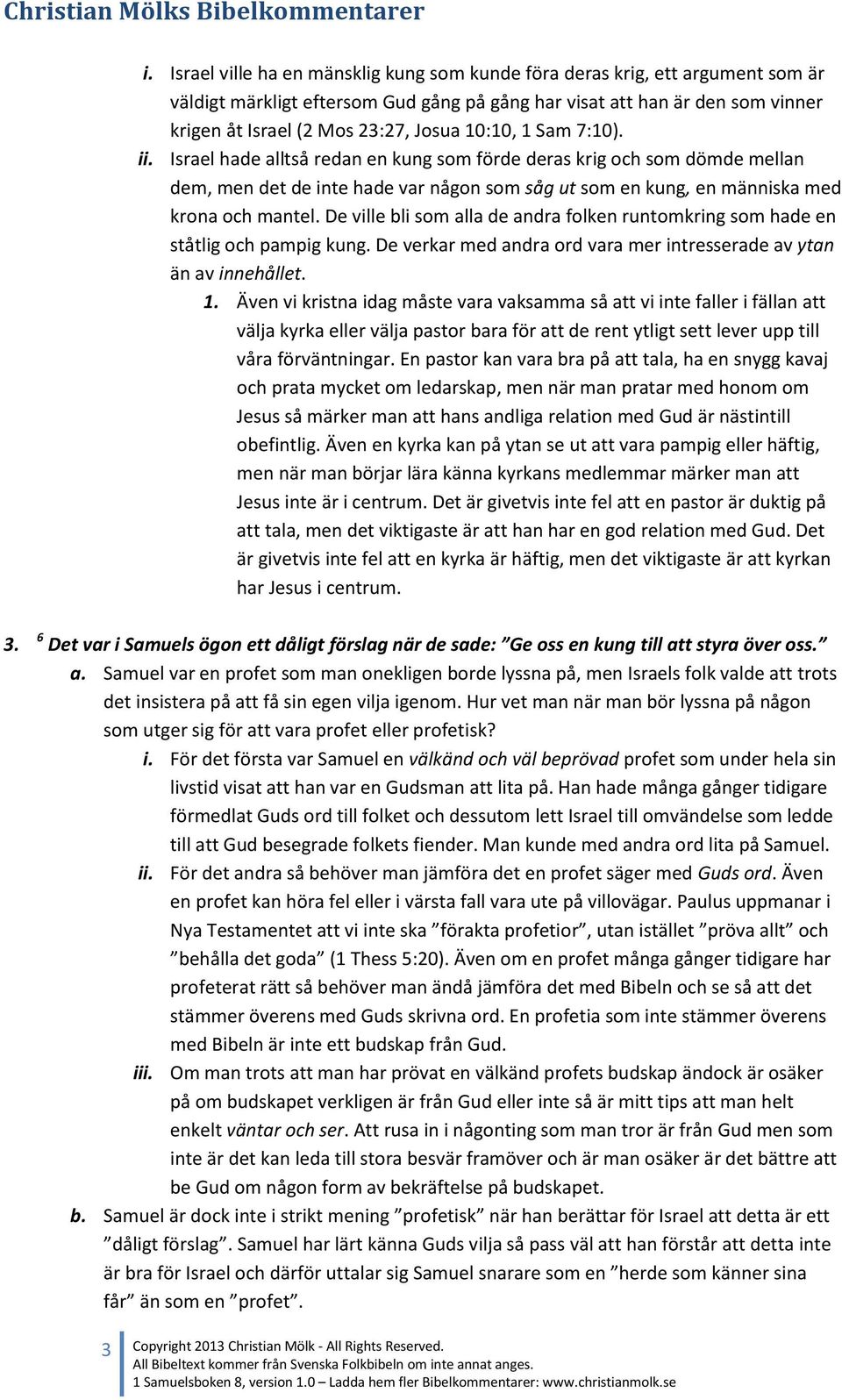 De ville bli som alla de andra folken runtomkring som hade en ståtlig och pampig kung. De verkar med andra ord vara mer intresserade av ytan än av innehållet. 1.