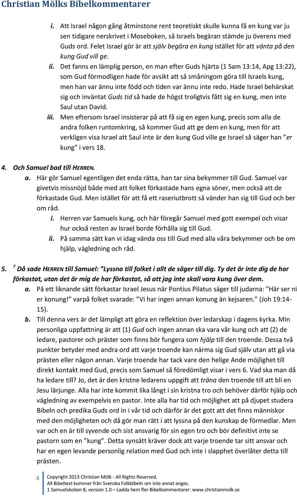 Det fanns en lämplig person, en man efter Guds hjärta (1 Sam 13:14, Apg 13:22), som Gud förmodligen hade för avsikt att så småningom göra till Israels kung, men han var ännu inte född och tiden var