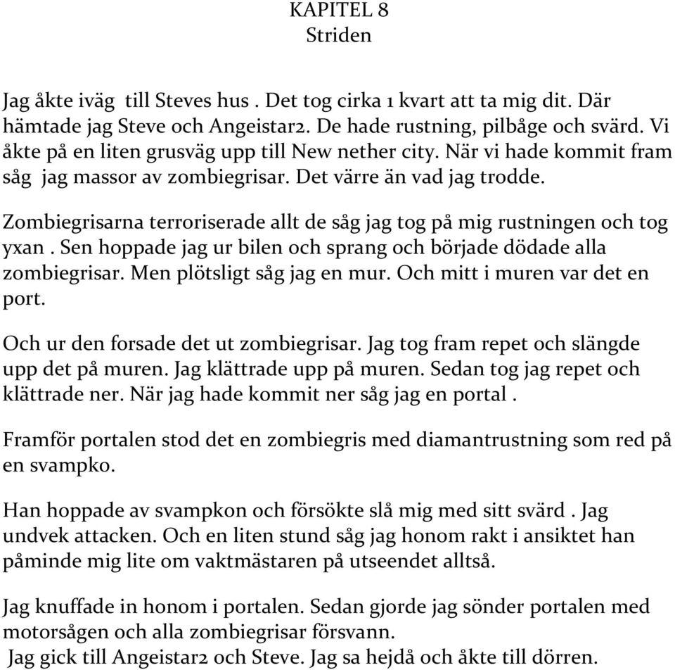 Zombiegrisarna terroriserade allt de såg jag tog på mig rustningen och tog yxan. Sen hoppade jag ur bilen och sprang och började dödade alla zombiegrisar. Men plötsligt såg jag en mur.