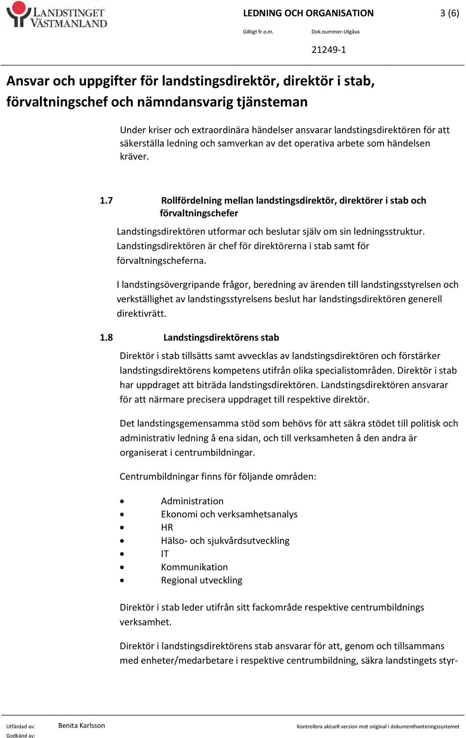 landstingsdirektören för att säkerställa ledning och samverkan av det operativa arbete som händelsen kräver. 1.