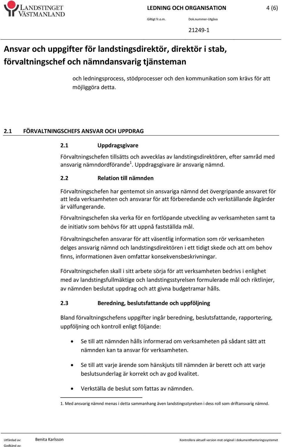för att möjliggöra detta. 2.1 FÖRVALTNINGSCHEFS ANSVAR OCH UPPDRAG 2.1 Uppdragsgivare Förvaltningschefen tillsätts och avvecklas av landstingsdirektören, efter samråd med ansvarig nämndordförande 1.