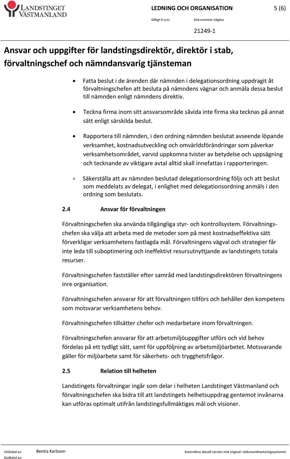 åt förvaltningschefen att besluta på nämndens vägnar och anmäla dessa beslut till nämnden enligt nämndens direktiv.