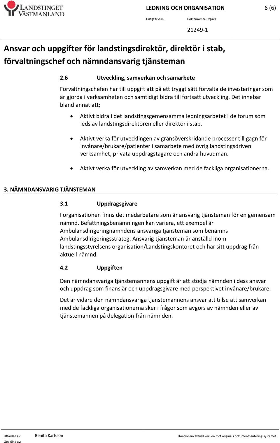Det innebär bland annat att; Aktivt bidra i det landstingsgemensamma ledningsarbetet i de forum som leds av landstingsdirektören eller direktör i stab.