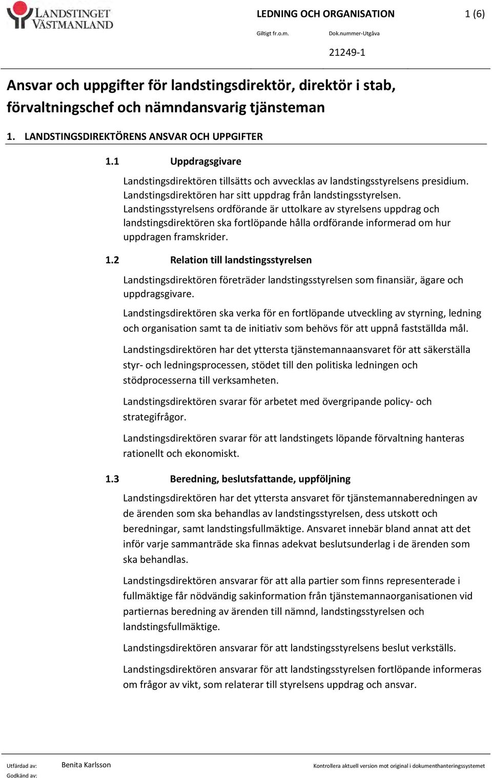 Landstingsstyrelsens ordförande är uttolkare av styrelsens uppdrag och landstingsdirektören ska fortlöpande hålla ordförande informerad om hur uppdragen framskrider. 1.