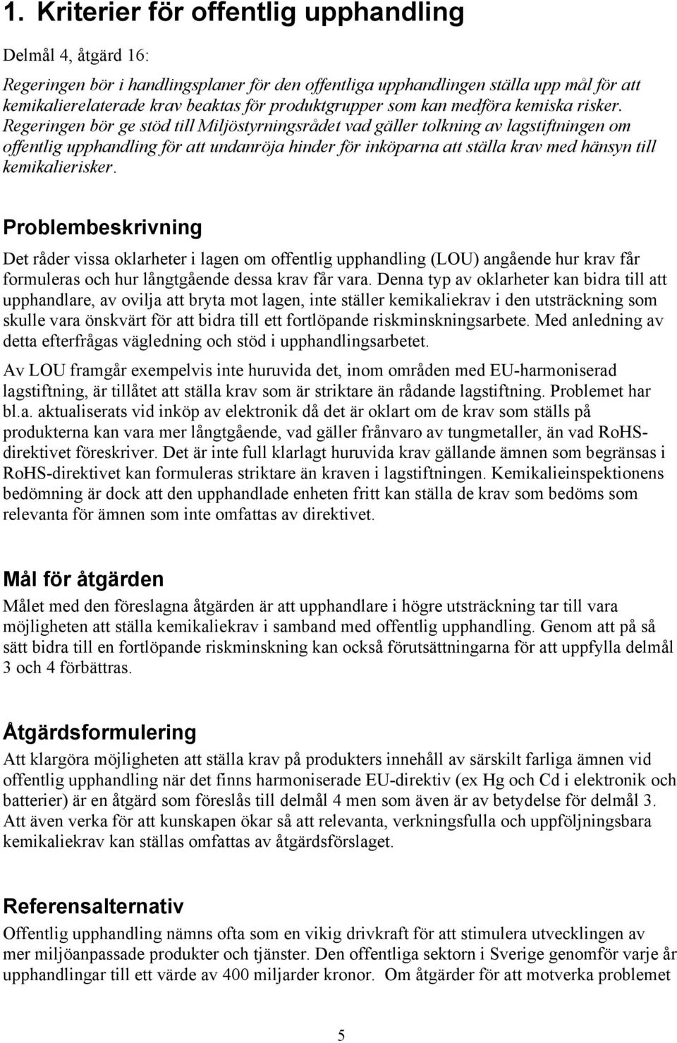 Regeringen bör ge stöd till Miljöstyrningsrådet vad gäller tolkning av lagstiftningen om offentlig upphandling för att undanröja hinder för inköparna att ställa krav med hänsyn till kemikalierisker.