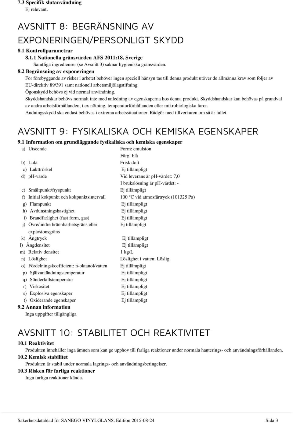 1.1 Nationella gränsvärden AFS 2011:18, Sverige Samtliga ingredienser (se Avsnitt 3) saknar hygieniska gränsvärden. 8.